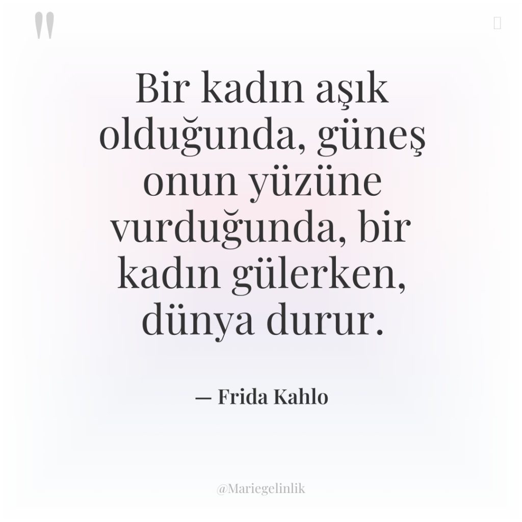Bir kadın aşık olduğunda, güneş onun yüzüne vurduğunda, bir kadın…