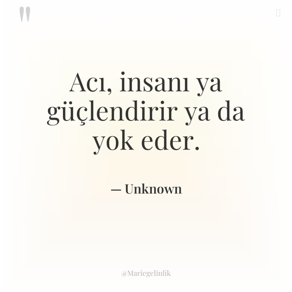 Acı, insanı ya güçlendirir ya da yok eder.