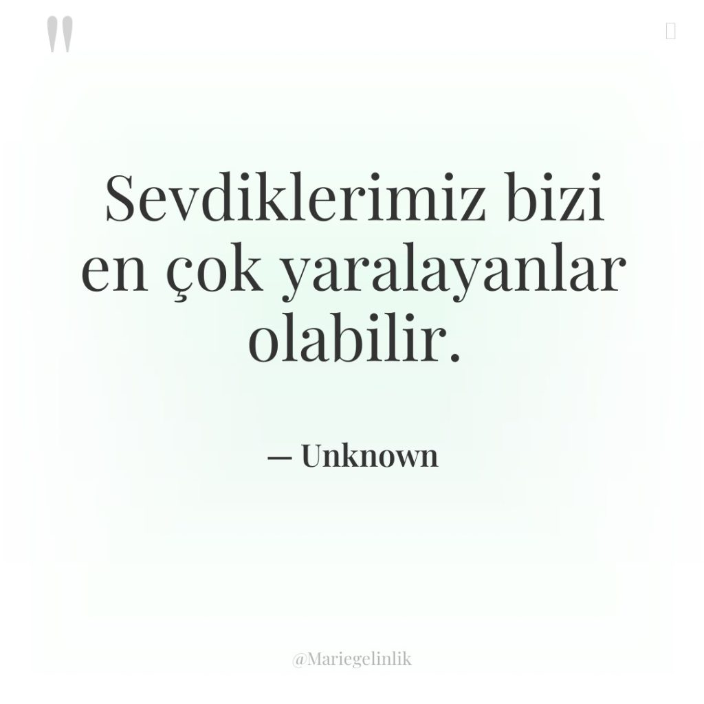 Sevdiklerimiz bizi en çok yaralayanlar olabilir.