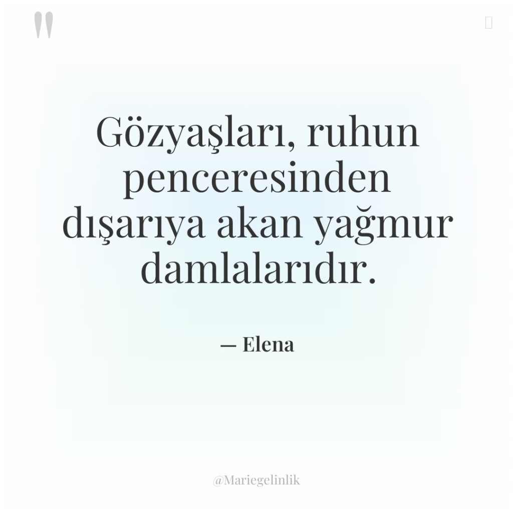 Gözyaşları, ruhun penceresinden dışarıya akan yağmur damlalarıdır.