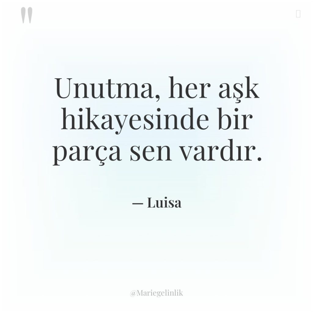 Unutma, her aşk hikayesinde bir parça sen vardır.