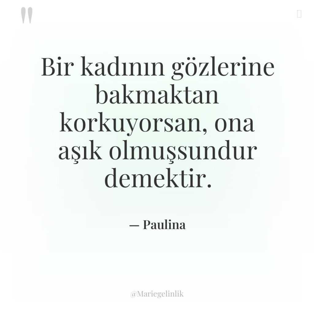 Bir kadının gözlerine bakmaktan korkuyorsan, ona aşık olmuşsundur demektir.