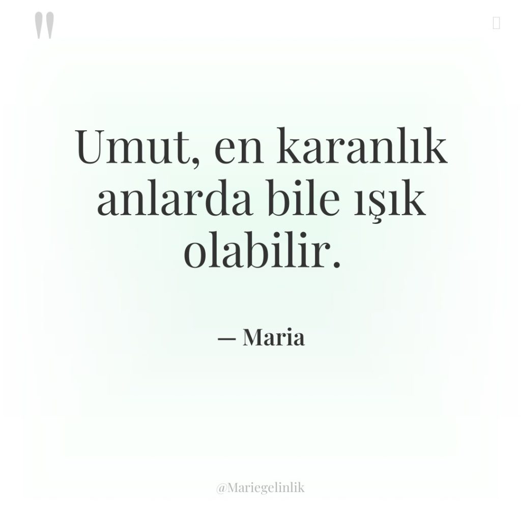 Umut, en karanlık anlarda bile ışık olabilir.