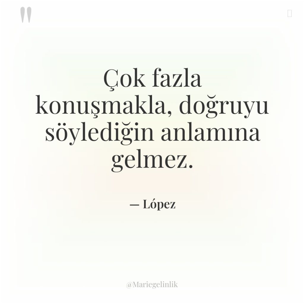 Çok fazla konuşmakla, doğruyu söylediğin anlamına gelmez.