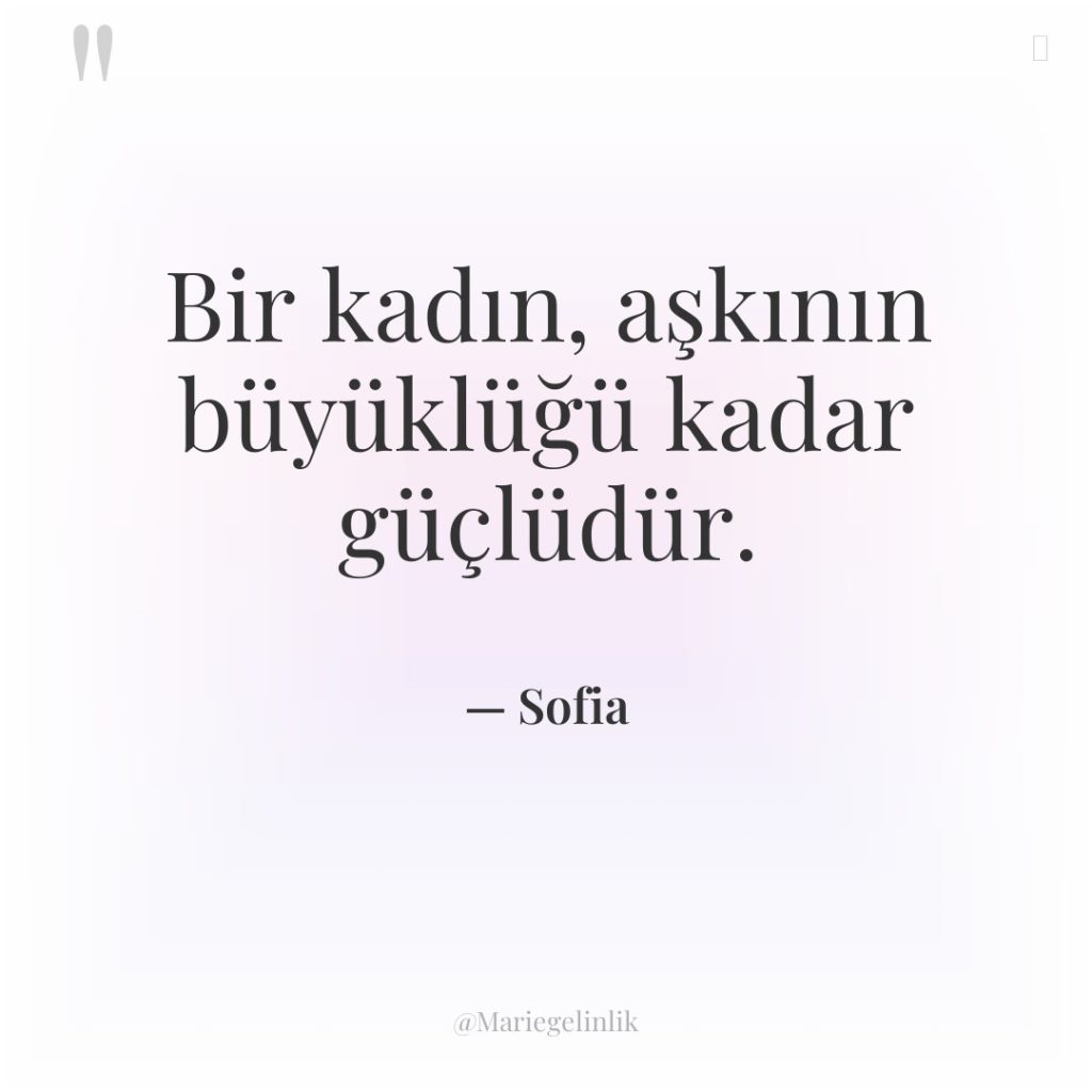 Bir kadın, aşkının büyüklüğü kadar güçlüdür.