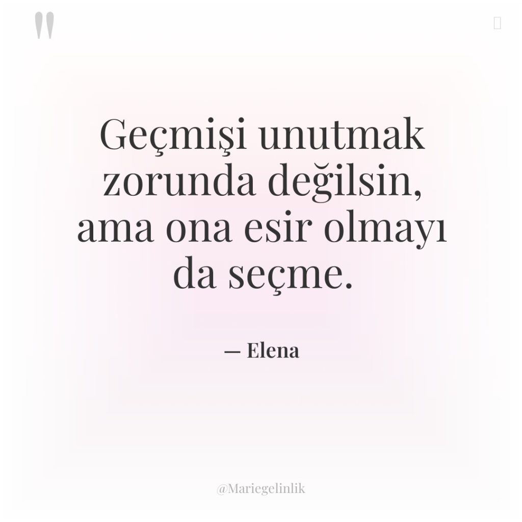 Geçmişi unutmak zorunda değilsin, ama ona esir olmayı da seçme.