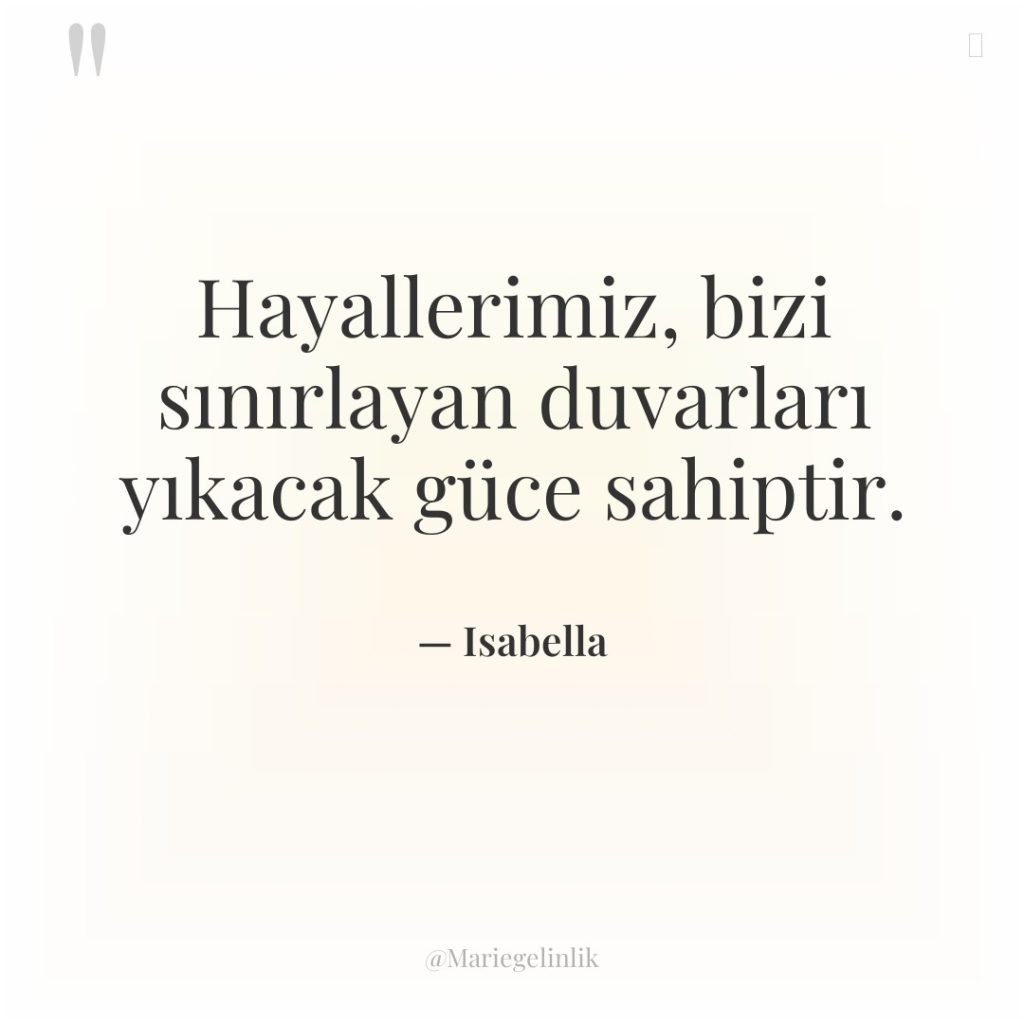 Hayallerimiz, bizi sınırlayan duvarları yıkacak güce sahiptir.