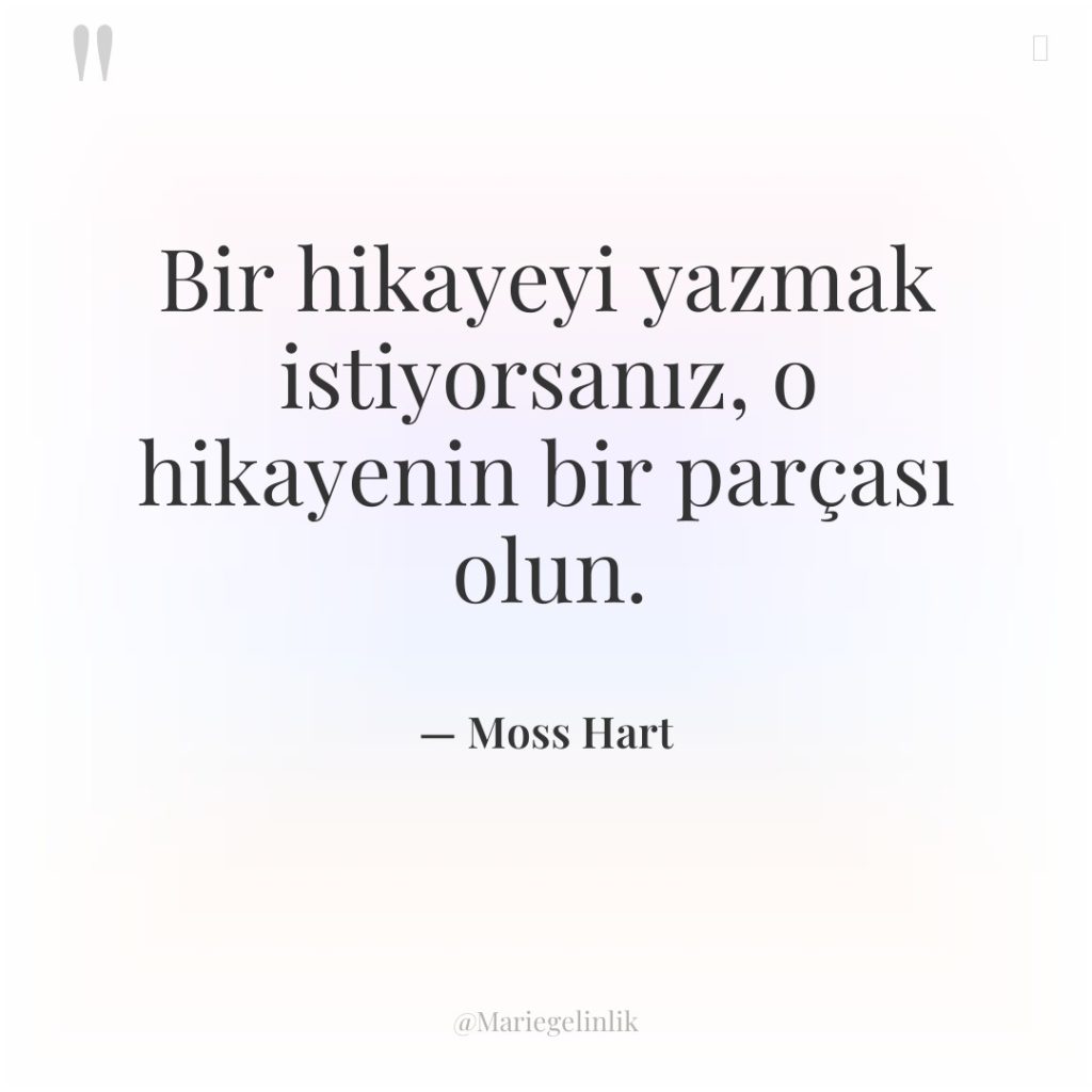 Bir hikayeyi yazmak istiyorsanız, o hikayenin bir parçası olun.