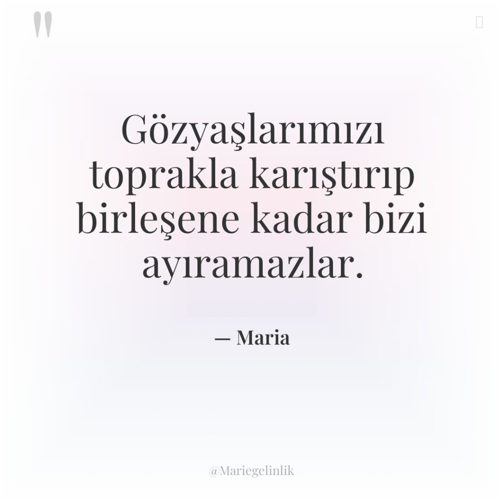 Gözyaşlarımızı toprakla karıştırıp birleşene kadar bizi ayıramazlar.