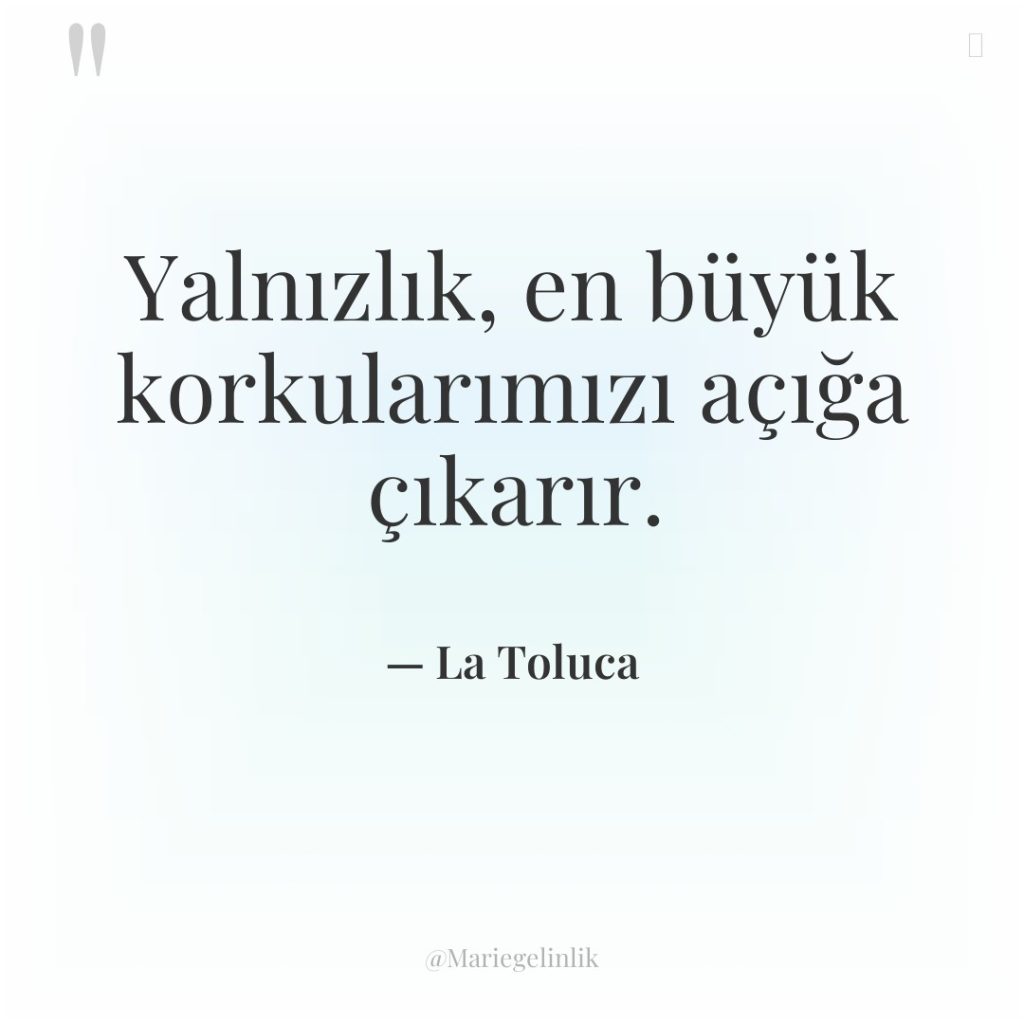 Yalnızlık, en büyük korkularımızı açığa çıkarır.