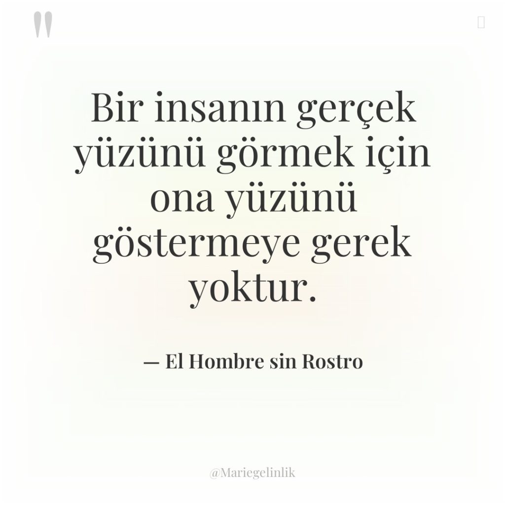 Bir insanın gerçek yüzünü görmek için ona yüzünü göstermeye gerek…