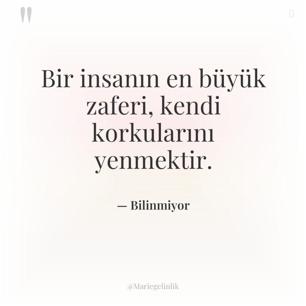 Bir insanın en büyük zaferi, kendi korkularını yenmektir.