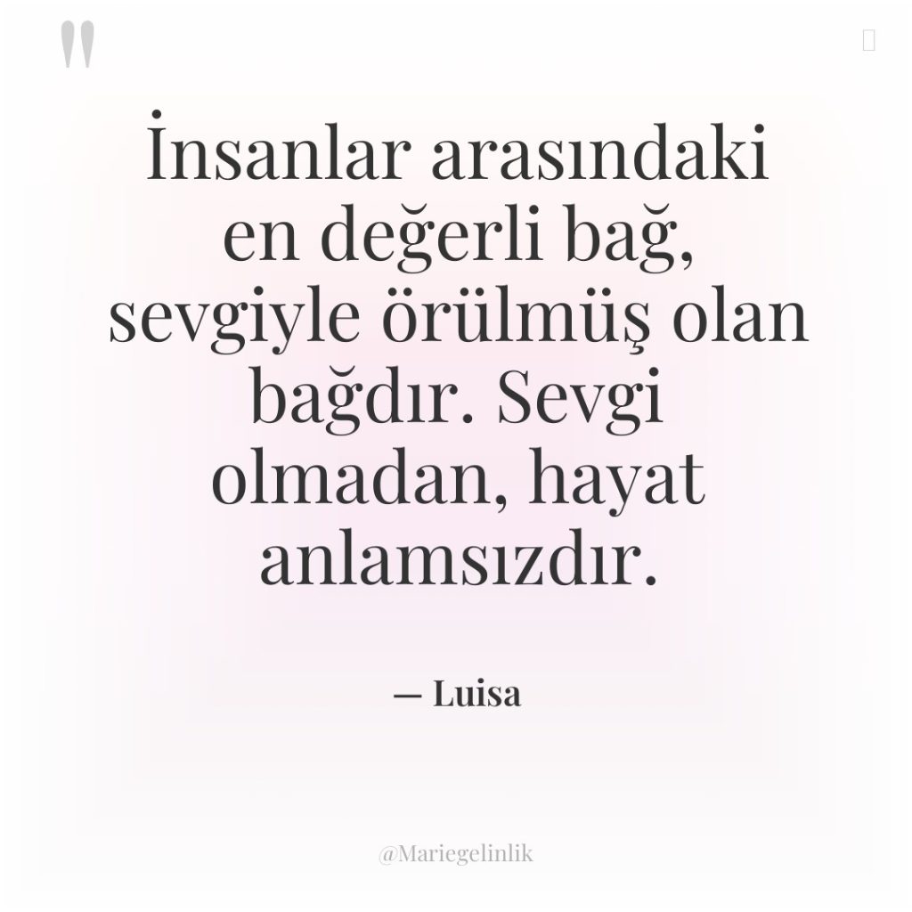 İnsanlar arasındaki en değerli bağ, sevgiyle örülmüş olan bağdır. Sevgi…