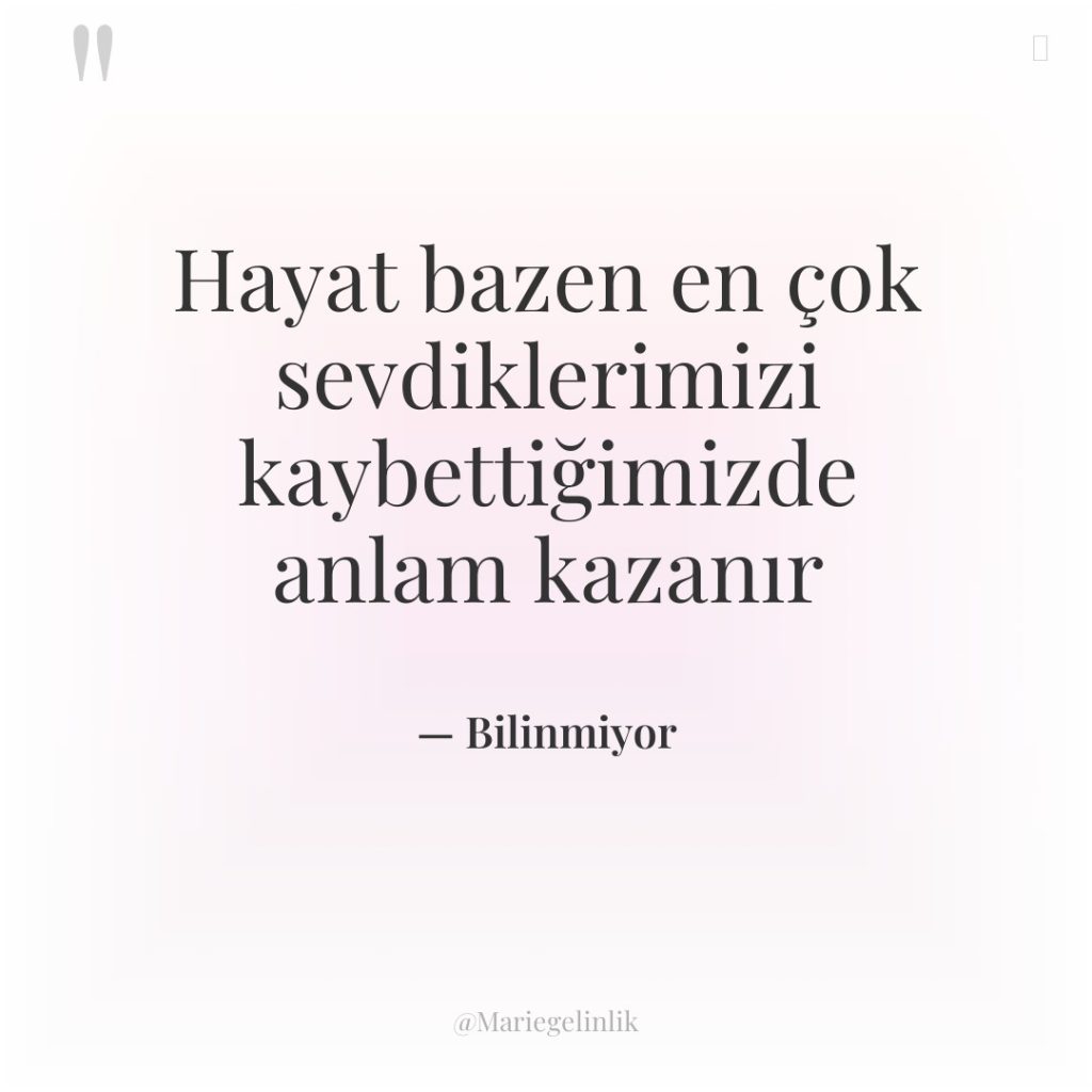 Hayat bazen en çok sevdiklerimizi kaybettiğimizde anlam kazanır