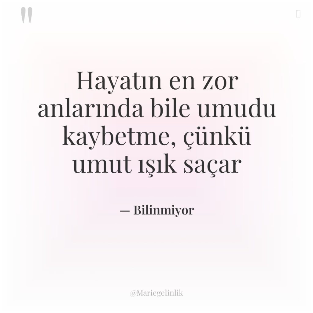 Hayatın en zor anlarında bile umudu kaybetme, çünkü umut ışık…