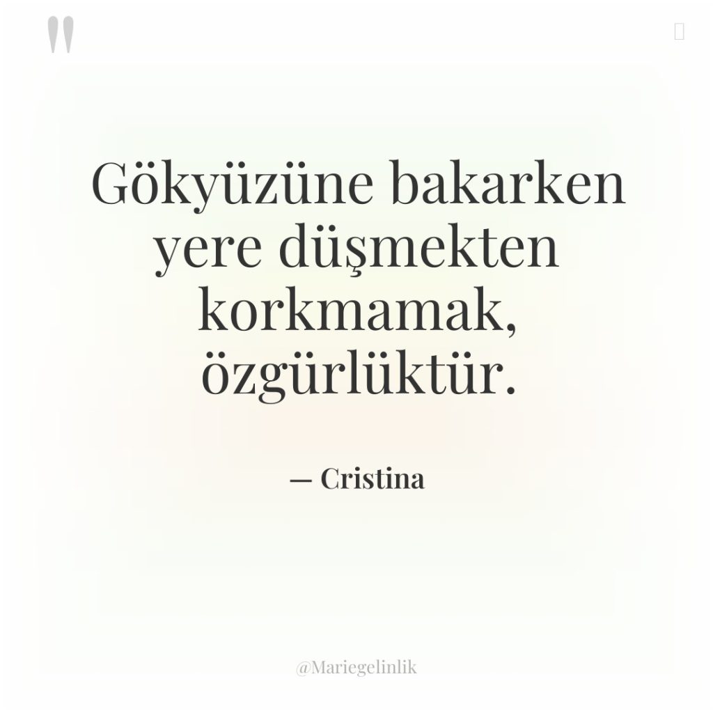 Gökyüzüne bakarken yere düşmekten korkmamak, özgürlüktür.