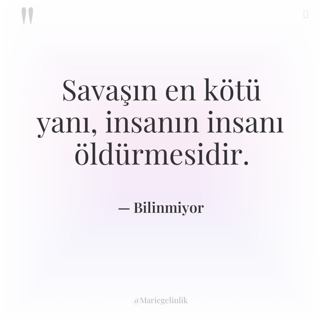 Savaşın en kötü yanı, insanın insanı öldürmesidir.