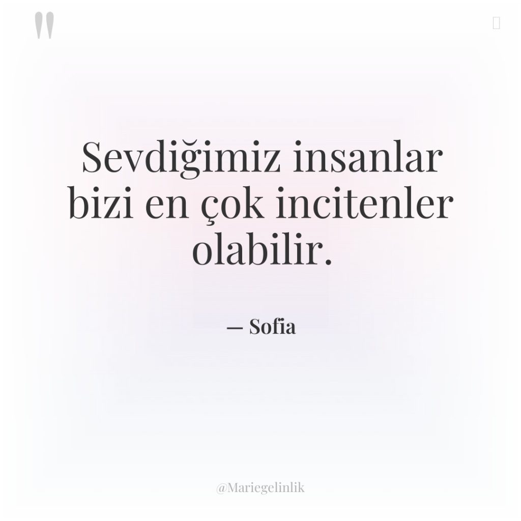 Sevdiğimiz insanlar bizi en çok incitenler olabilir.