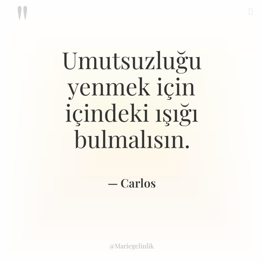 Umutsuzluğu yenmek için içindeki ışığı bulmalısın.