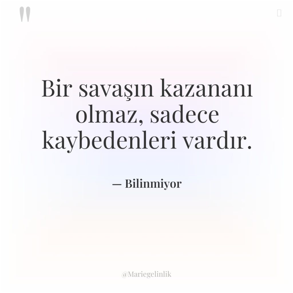 Bir savaşın kazananı olmaz, sadece kaybedenleri vardır.