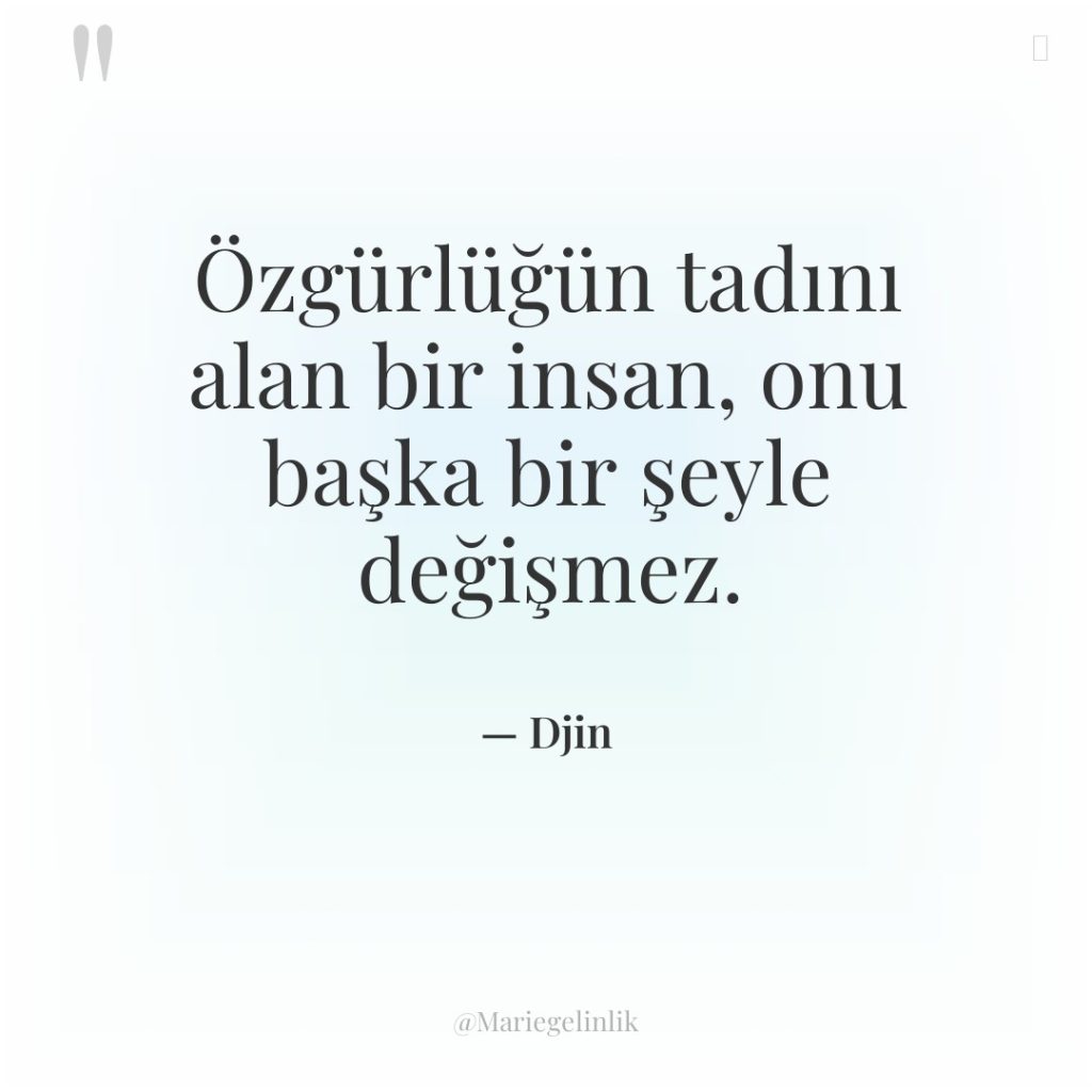 Özgürlüğün tadını alan bir insan, onu başka bir şeyle değişmez.