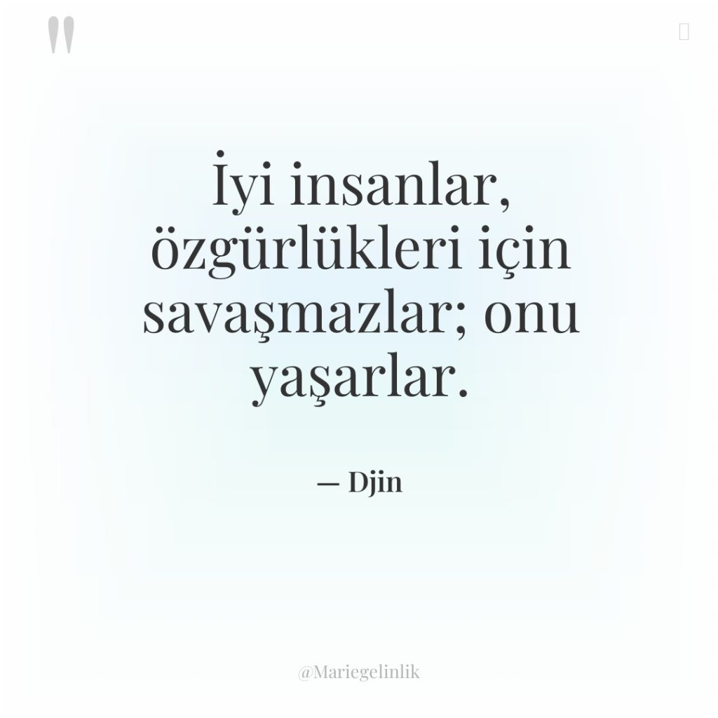 İyi insanlar, özgürlükleri için savaşmazlar; onu yaşarlar.