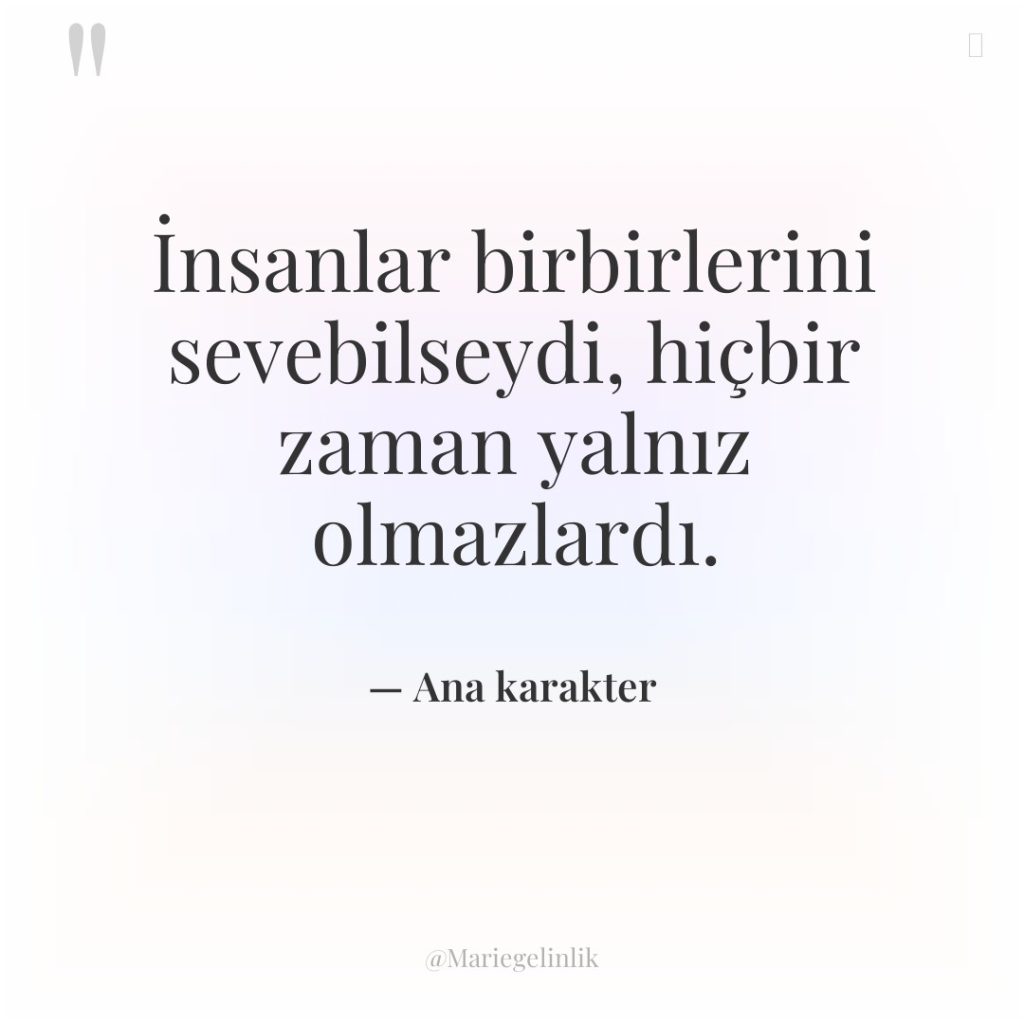 İnsanlar birbirlerini sevebilseydi, hiçbir zaman yalnız olmazlardı.