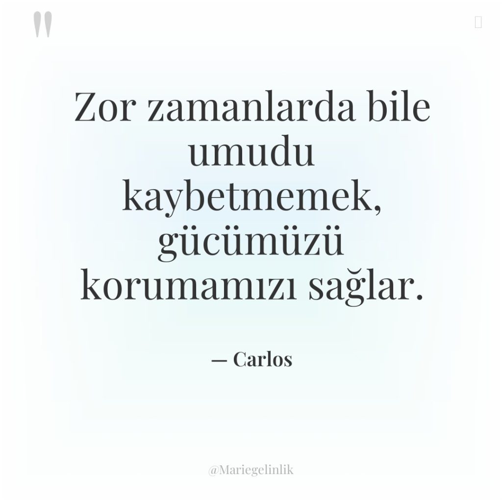 Zor zamanlarda bile umudu kaybetmemek, gücümüzü korumamızı sağlar.