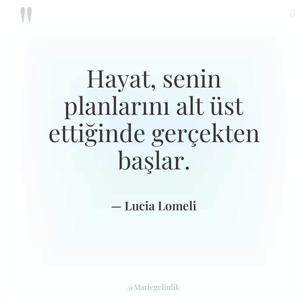 Hayat, senin planlarını alt üst ettiğinde gerçekten başlar.
