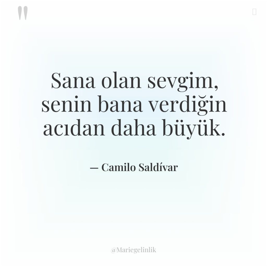 Sana olan sevgim, senin bana verdiğin acıdan daha büyük.