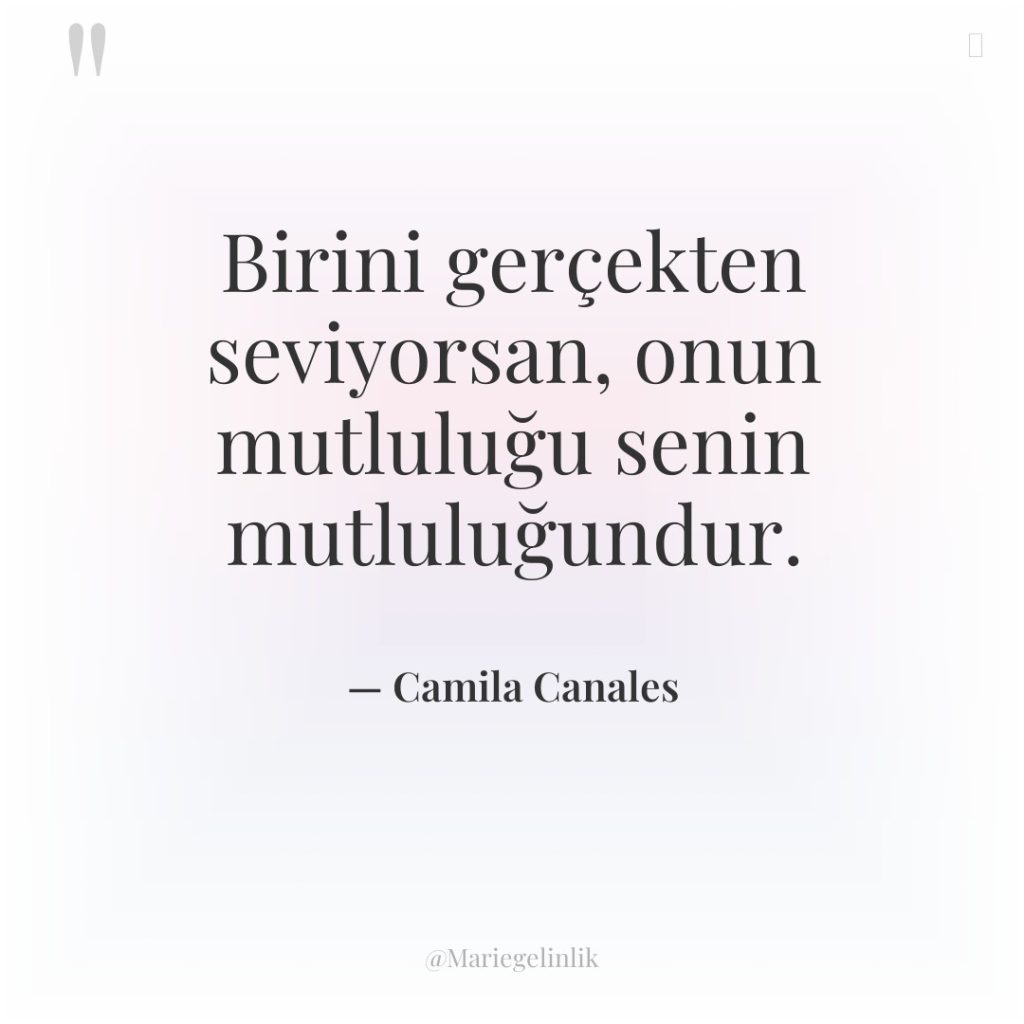 Birini gerçekten seviyorsan, onun mutluluğu senin mutluluğundur.