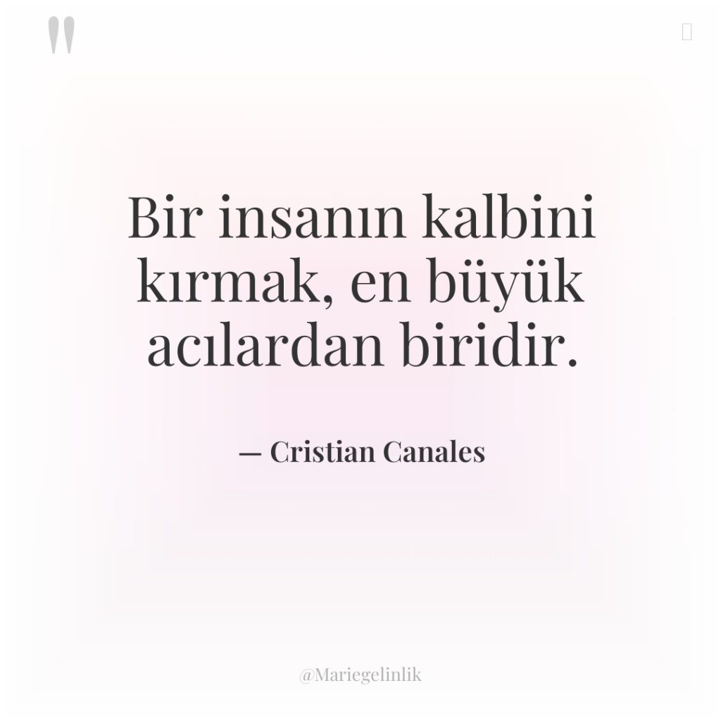 Bir insanın kalbini kırmak, en büyük acılardan biridir.