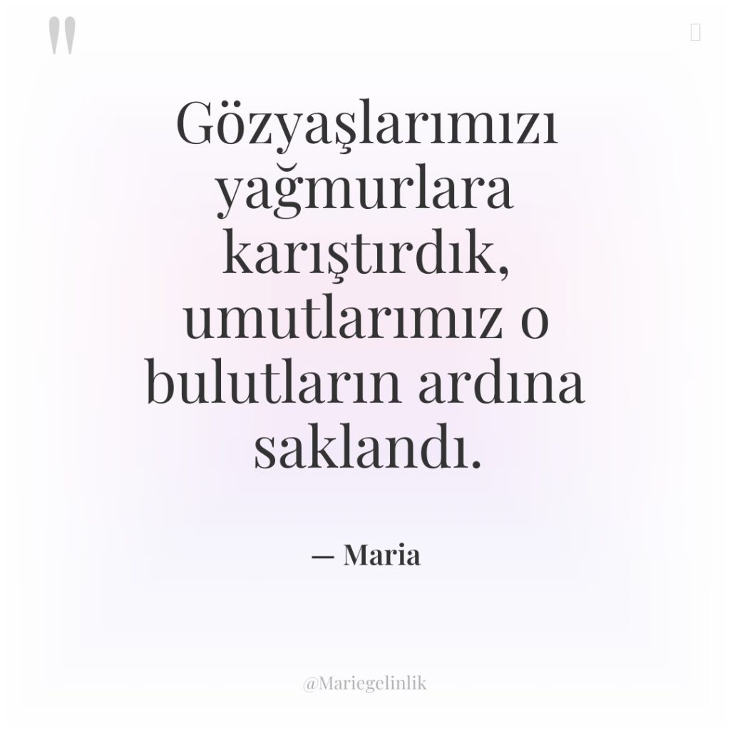 Gözyaşlarımızı yağmurlara karıştırdık, umutlarımız o bulutların ardına saklandı.