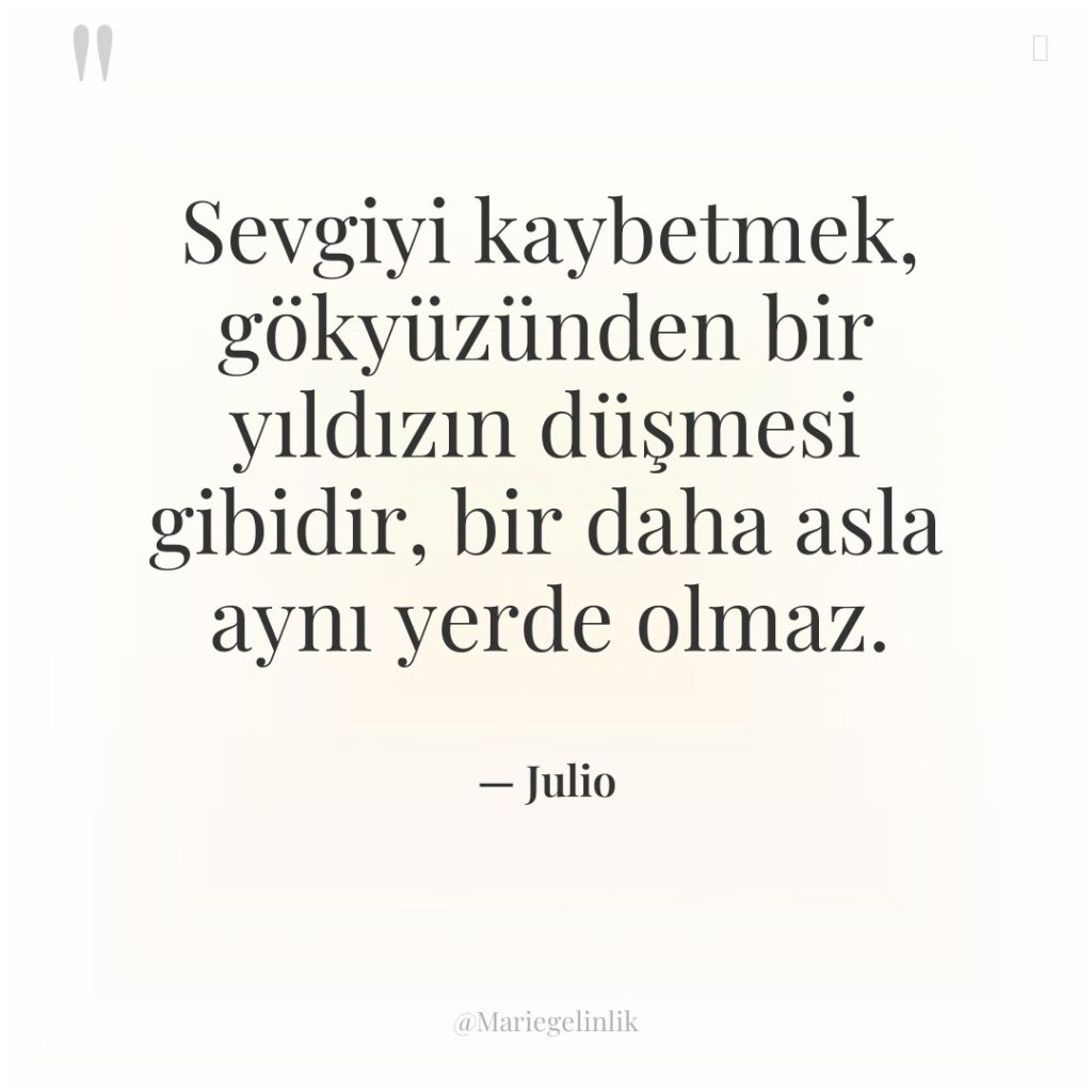 Sevgiyi kaybetmek, gökyüzünden bir yıldızın düşmesi gibidir, bir daha asla…