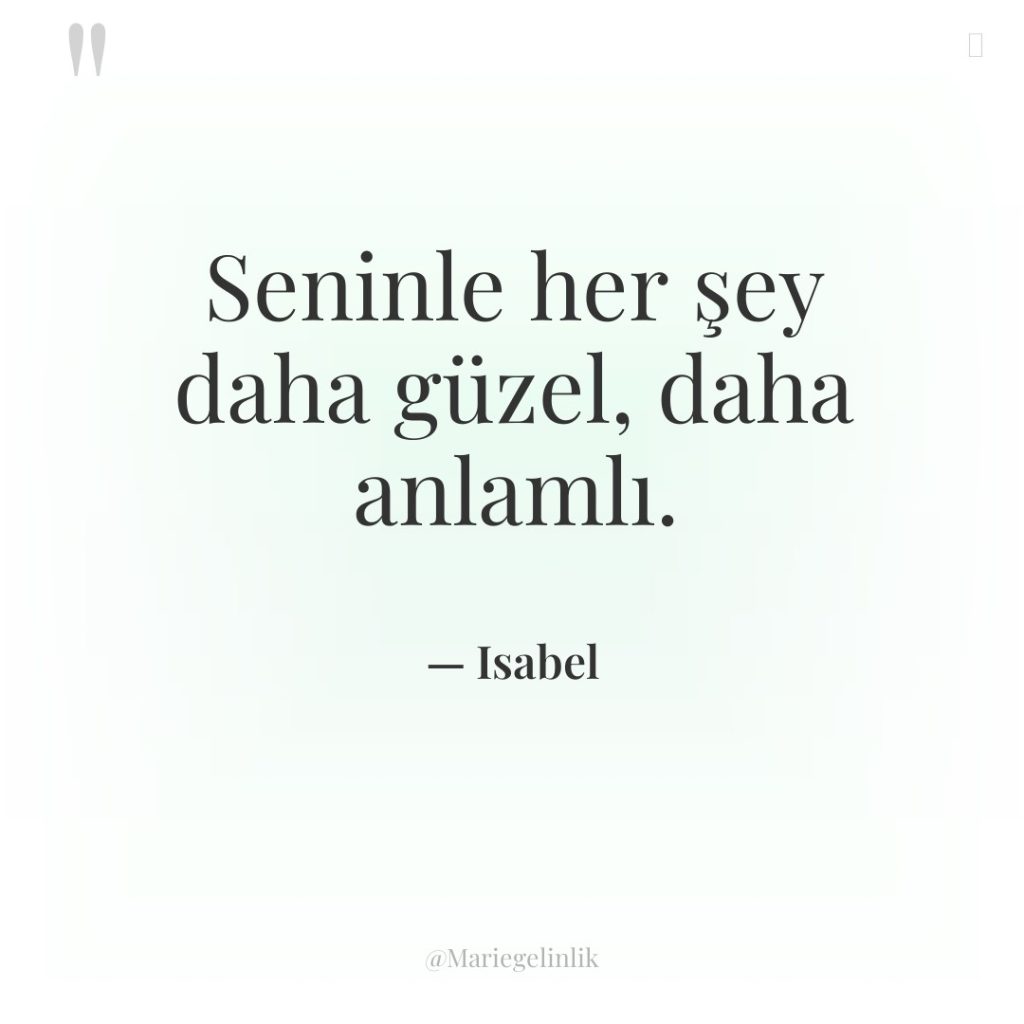 Seninle her şey daha güzel, daha anlamlı.