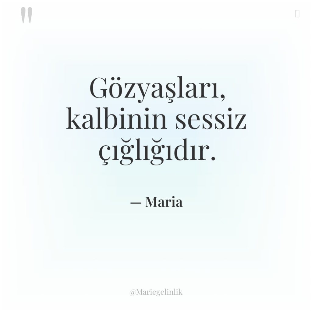 Gözyaşları, kalbinin sessiz çığlığıdır.