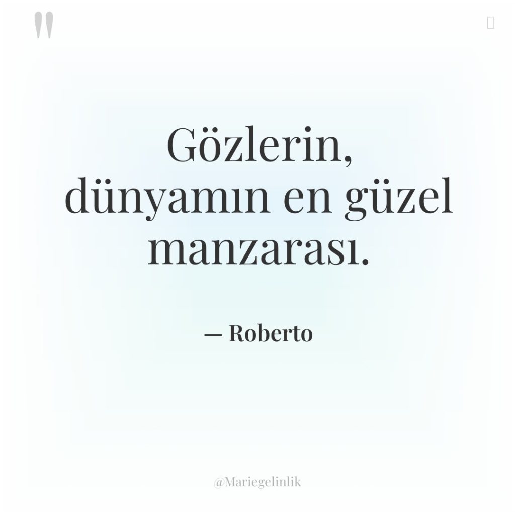 Gözlerin, dünyamın en güzel manzarası.