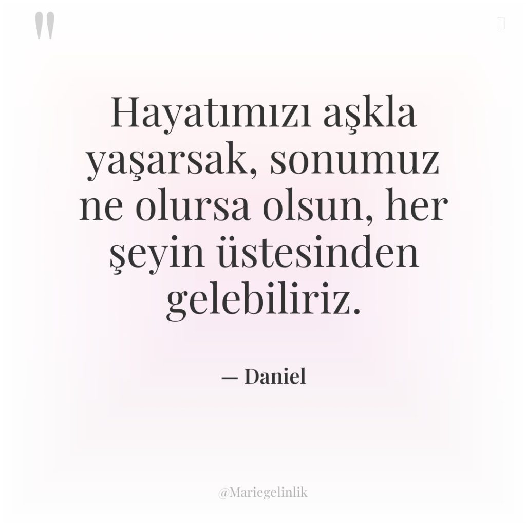 Hayatımızı aşkla yaşarsak, sonumuz ne olursa olsun, her şeyin üstesinden…