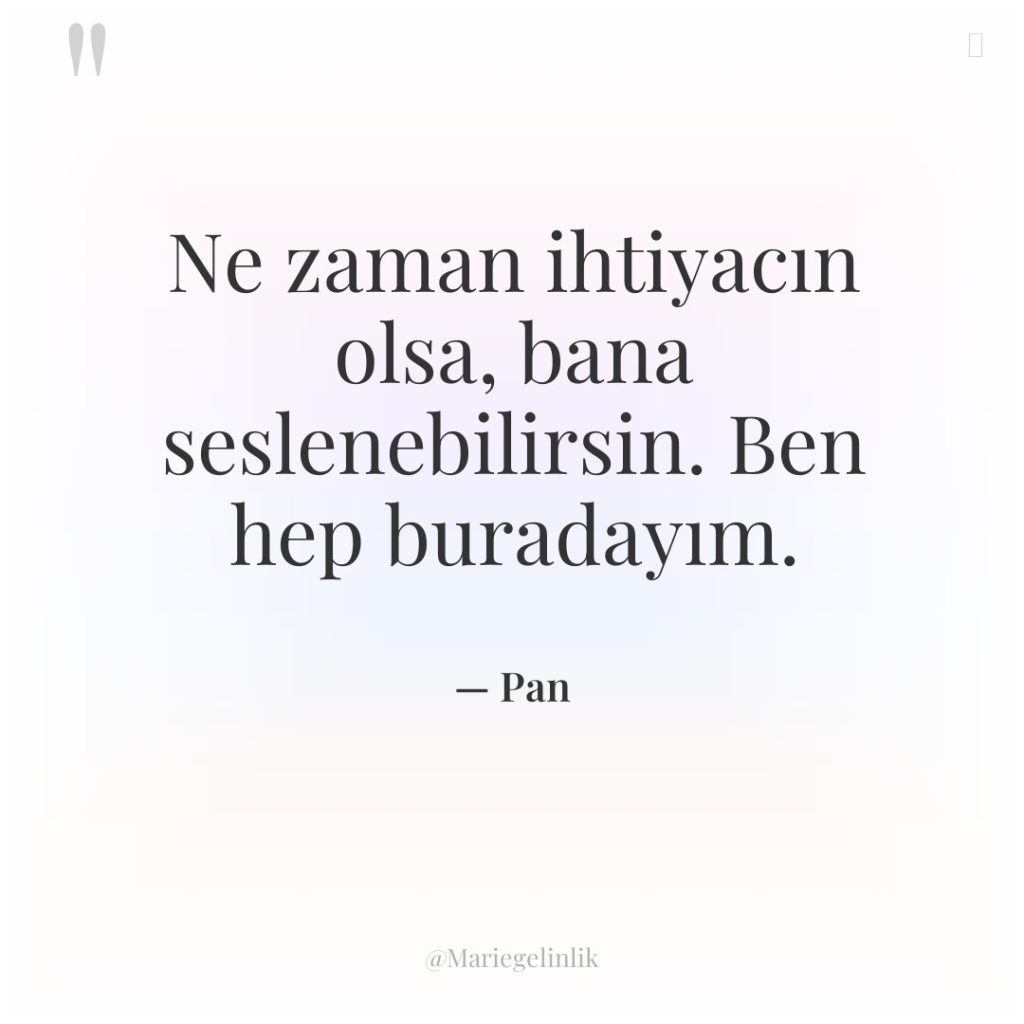 Ne zaman ihtiyacın olsa, bana seslenebilirsin. Ben hep buradayım.