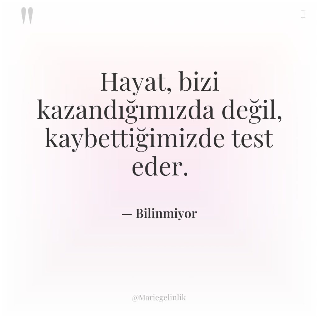 Hayat, bizi kazandığımızda değil, kaybettiğimizde test eder.