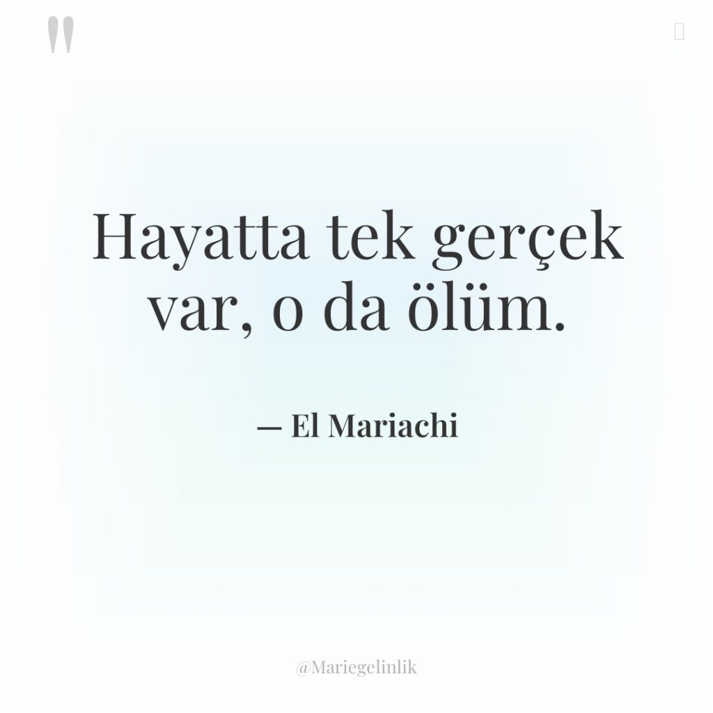 Hayatta tek gerçek var, o da ölüm.
