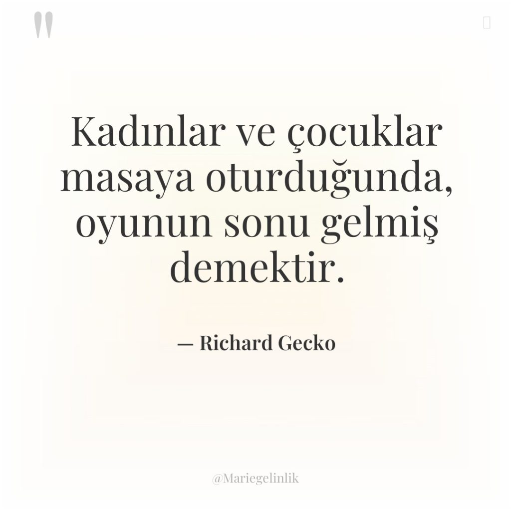 Kadınlar ve çocuklar masaya oturduğunda, oyunun sonu gelmiş demektir.