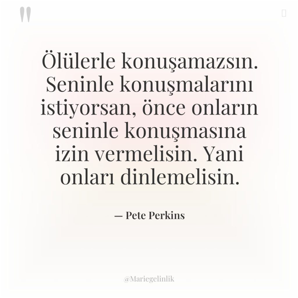 Ölülerle konuşamazsın. Seninle konuşmalarını istiyorsan, önce onların seninle konuşmasına izin…