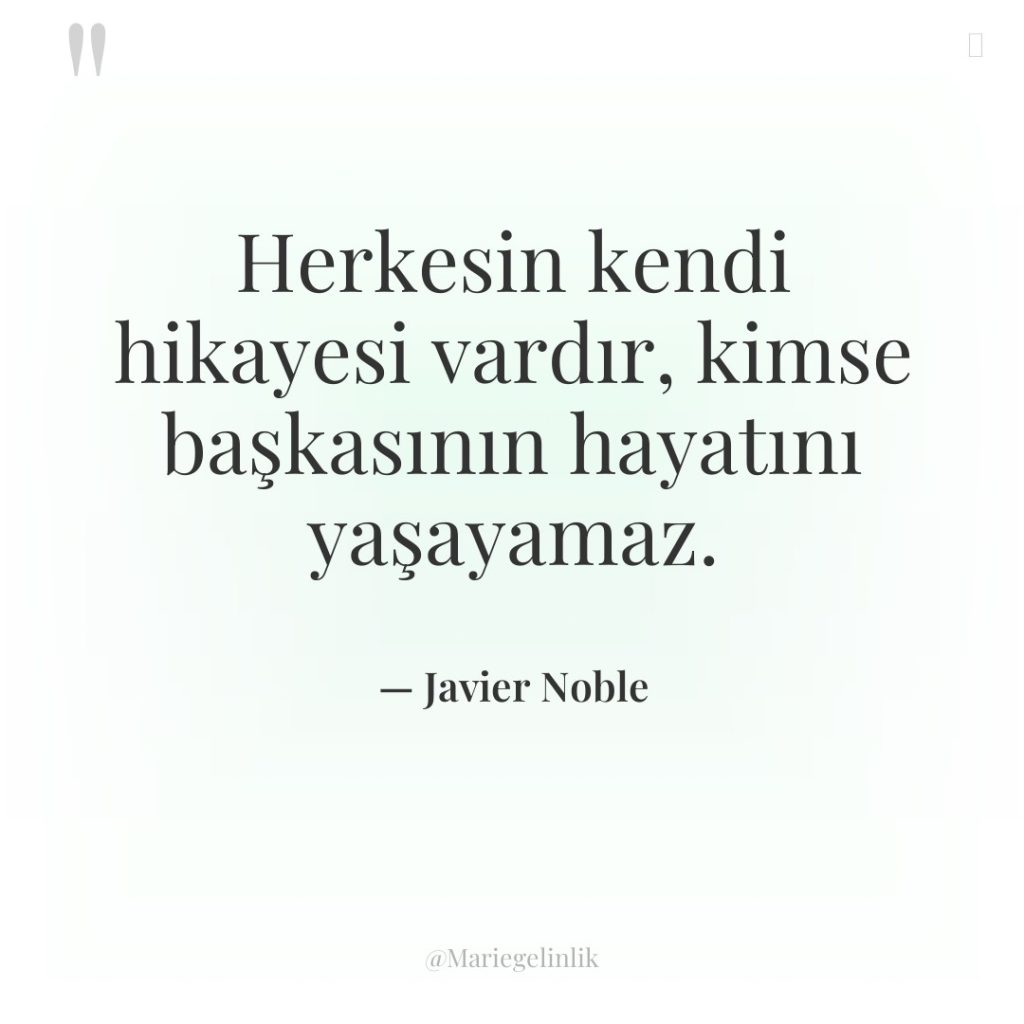 Herkesin kendi hikayesi vardır, kimse başkasının hayatını yaşayamaz.