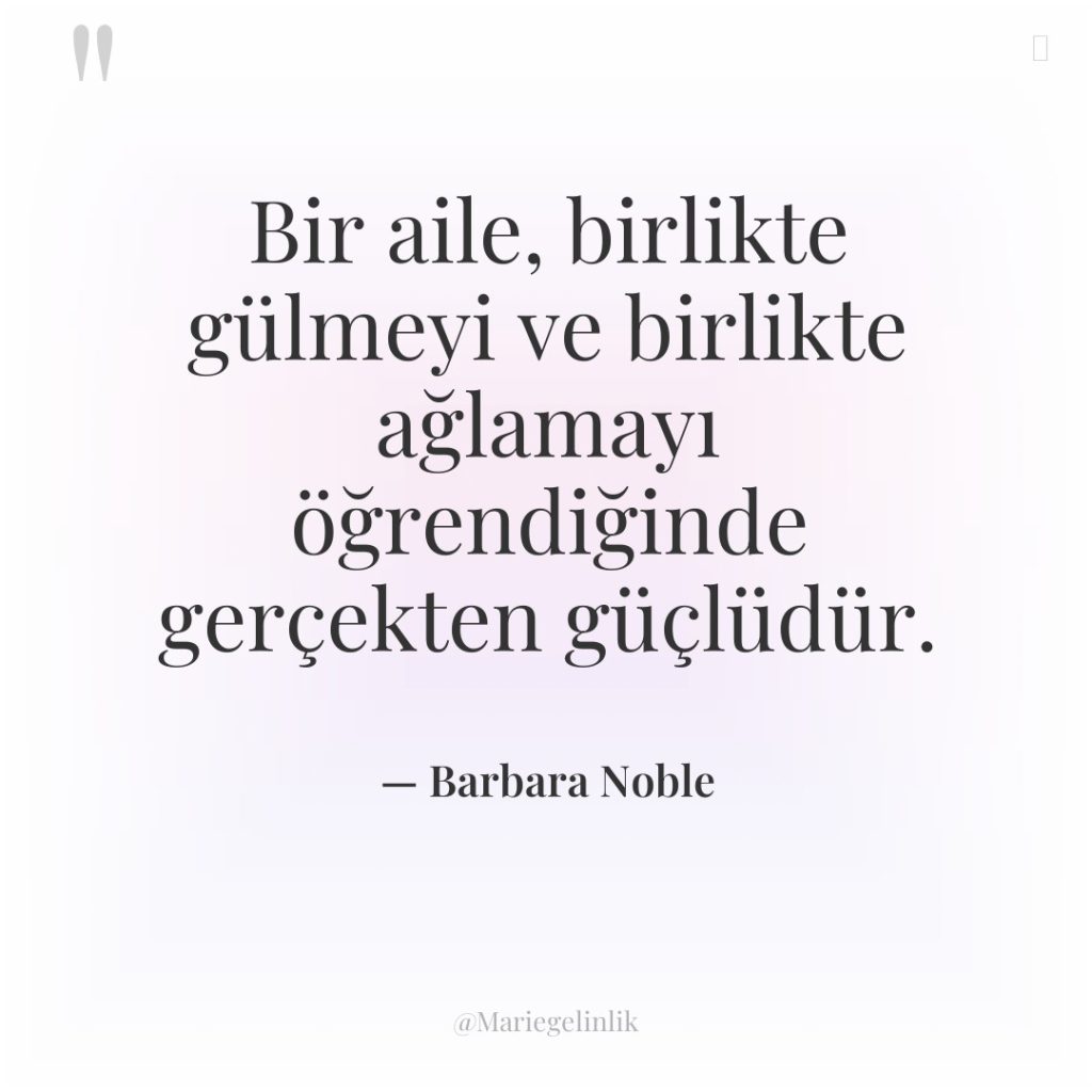 Bir aile, birlikte gülmeyi ve birlikte ağlamayı öğrendiğinde gerçekten güçlüdür.