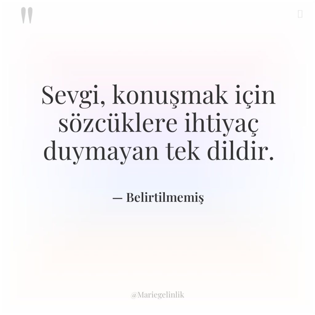 Sevgi, konuşmak için sözcüklere ihtiyaç duymayan tek dildir.