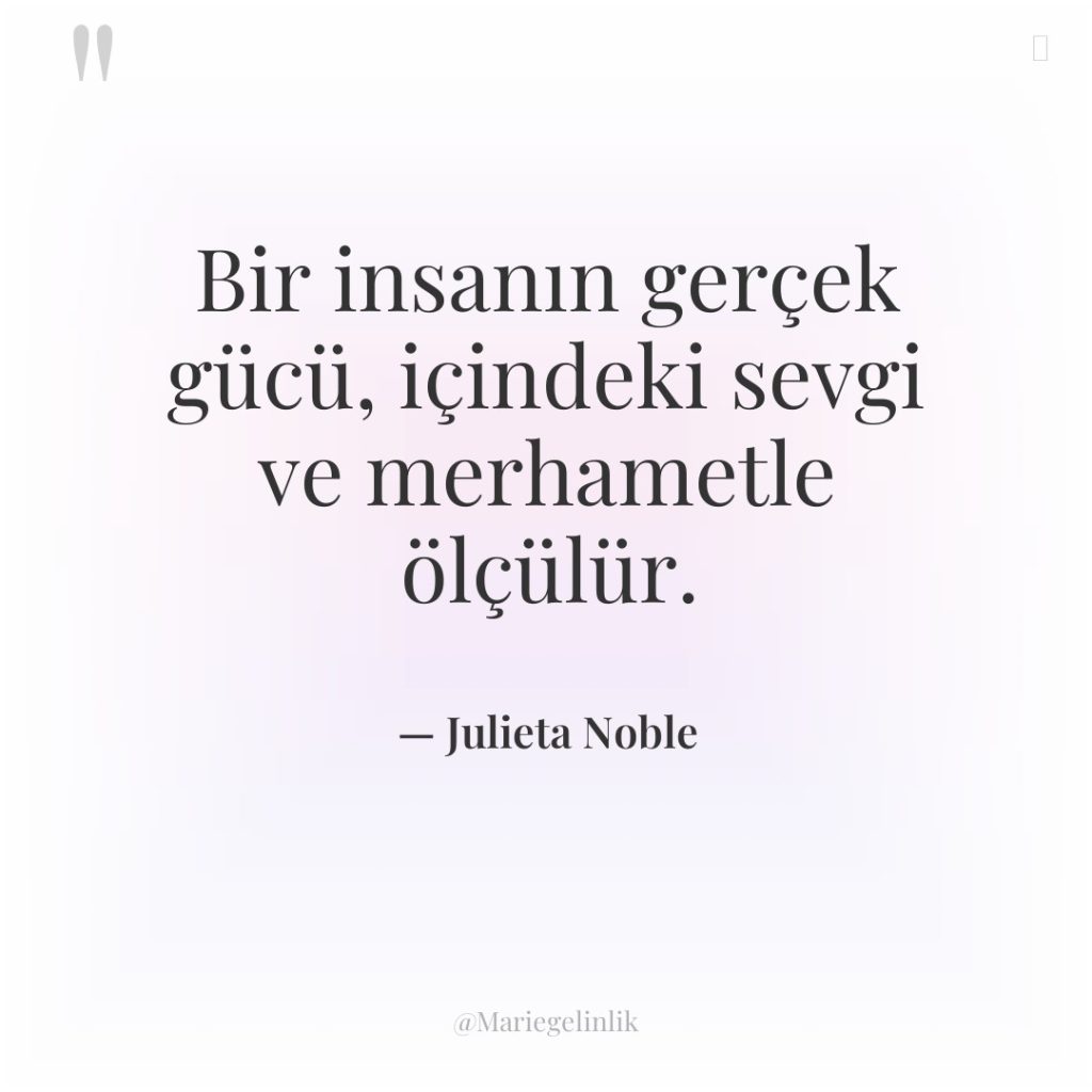 Bir insanın gerçek gücü, içindeki sevgi ve merhametle ölçülür.