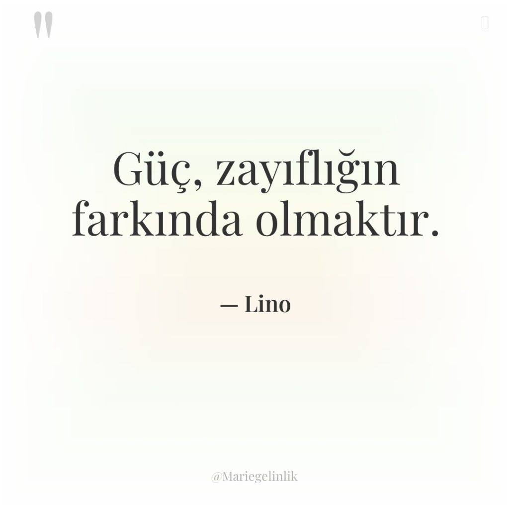 Güç, zayıflığın farkında olmaktır.