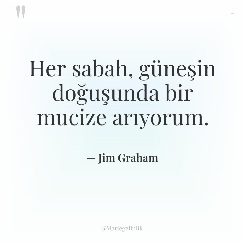 Her sabah, güneşin doğuşunda bir mucize arıyorum.