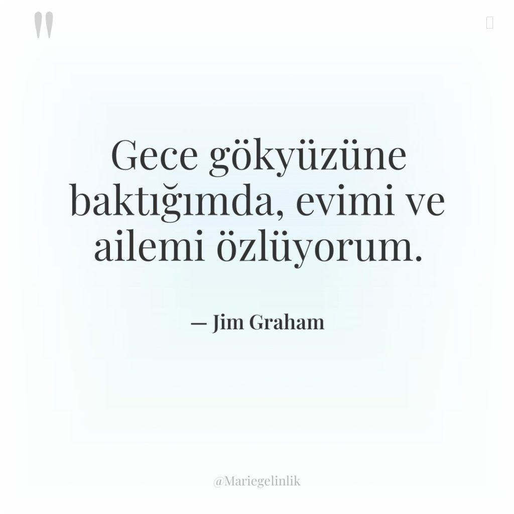 Gece gökyüzüne baktığımda, evimi ve ailemi özlüyorum.